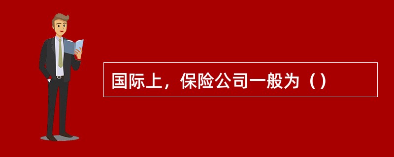 国际上，保险公司一般为（）