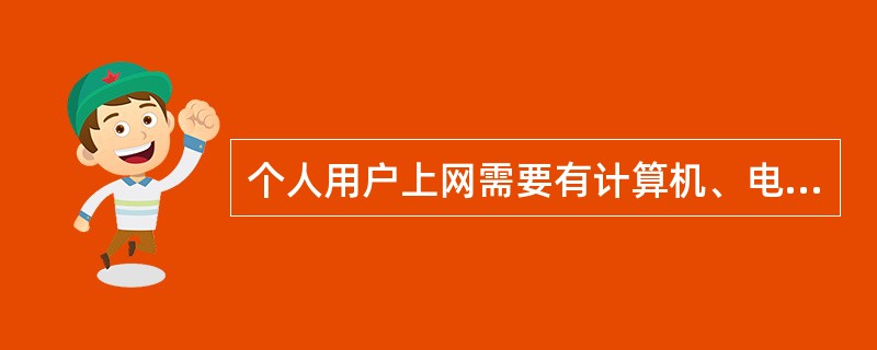 个人用户上网需要有计算机、电话线、用户帐号和口令，以及（）。