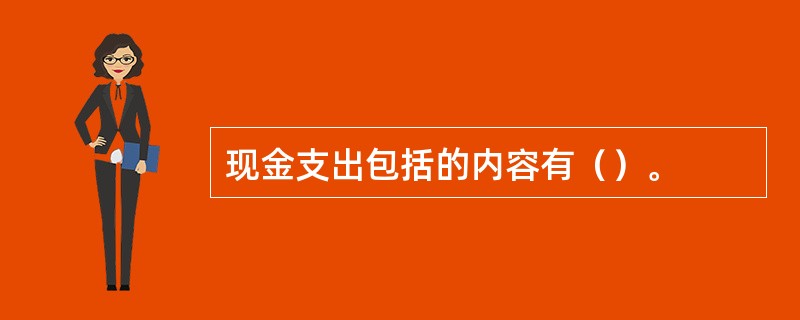 现金支出包括的内容有（）。