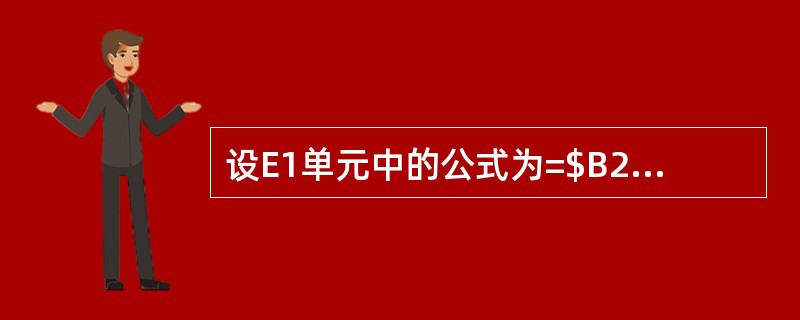 设E1单元中的公式为=$B2+C$1，当将E1单元格中的公式复制到F2单元格时，