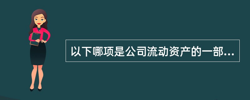 以下哪项是公司流动资产的一部分？（）