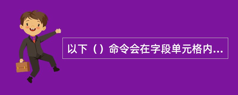 以下（）命令会在字段单元格内加入一个向下箭头。