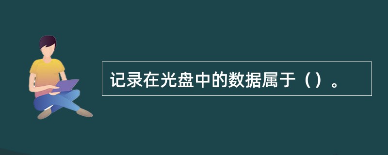 记录在光盘中的数据属于（）。