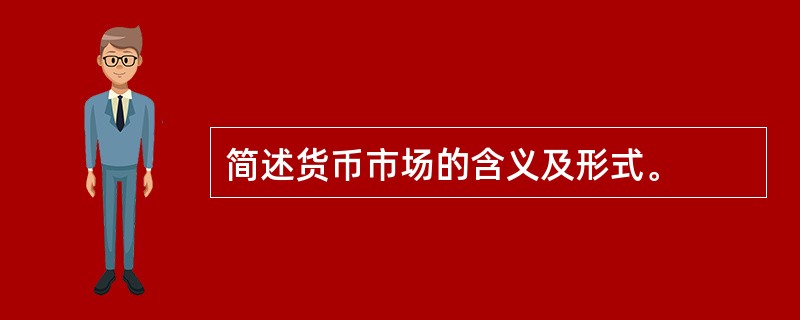简述货币市场的含义及形式。