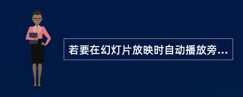 若要在幻灯片放映时自动播放旁白，则应（）