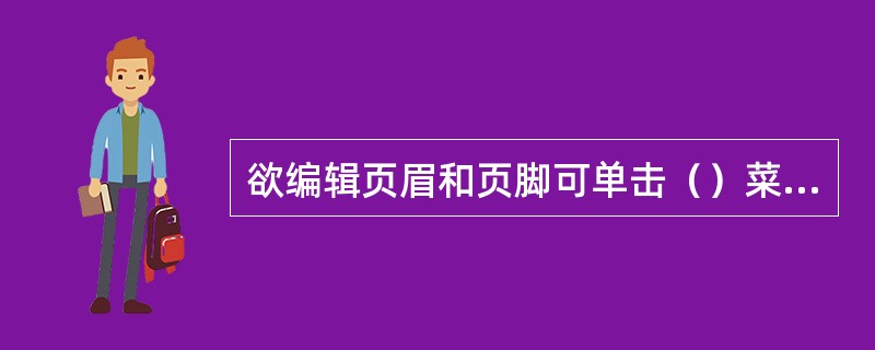 欲编辑页眉和页脚可单击（）菜单。