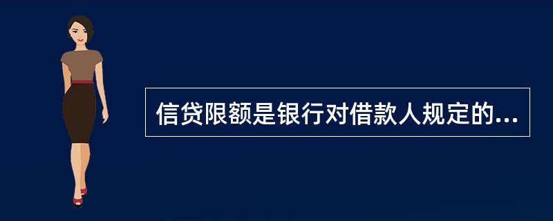 信贷限额是银行对借款人规定的（）的最高限额。