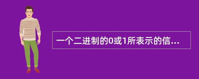 一个二进制的0或1所表示的信息量称为（）