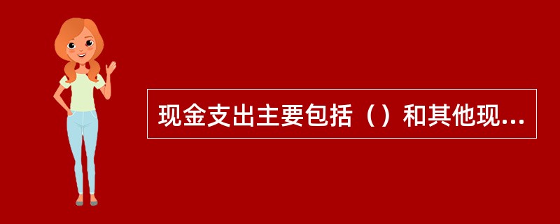 现金支出主要包括（）和其他现金支出两大部分。