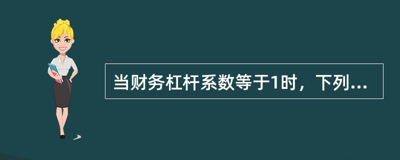 当财务杠杆系数等于1时，下列说法正确的是（）。