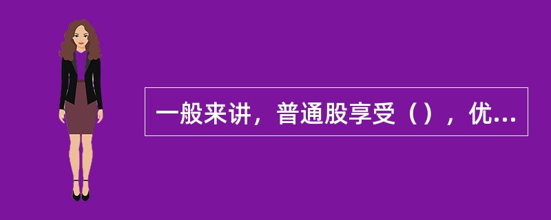 一般来讲，普通股享受（），优先股享受（）