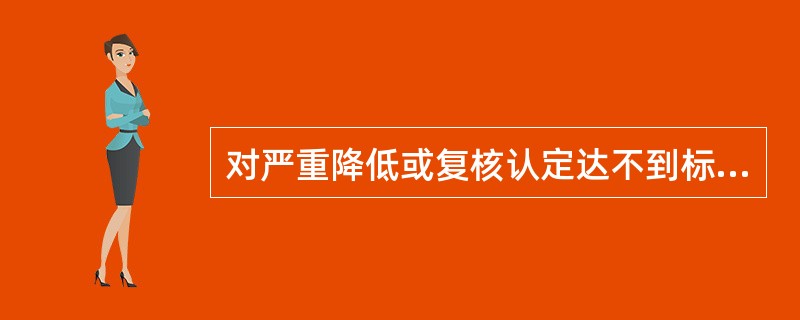 对严重降低或复核认定达不到标准相应星级的饭店，应如何处理？