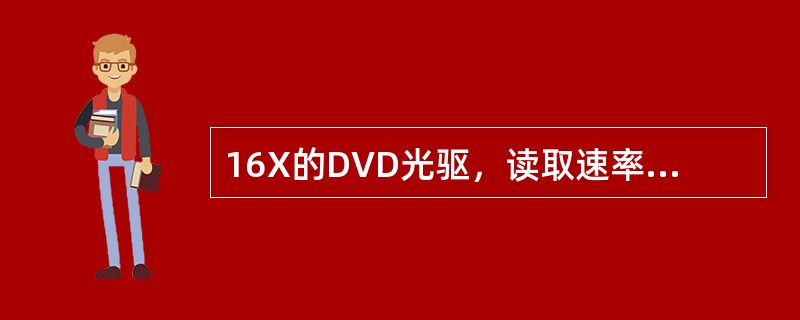 16X的DVD光驱，读取速率数据值为（）。