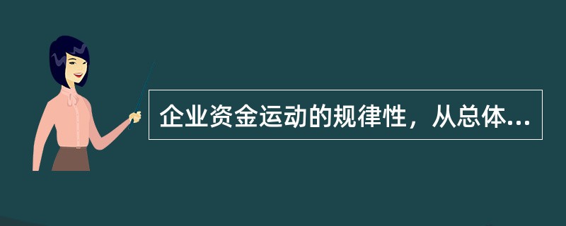 企业资金运动的规律性，从总体上考察主要包括（）等几方面内容
