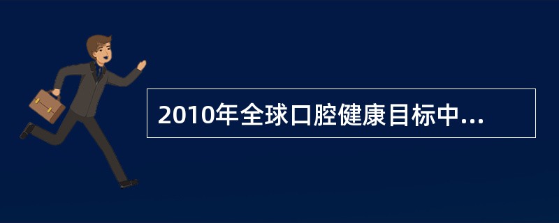 2010年全球口腔健康目标中，65～74岁老年人CPI记分为4的区段个数不超过（