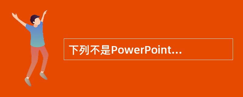 下列不是PowerPoint视图的是（）。