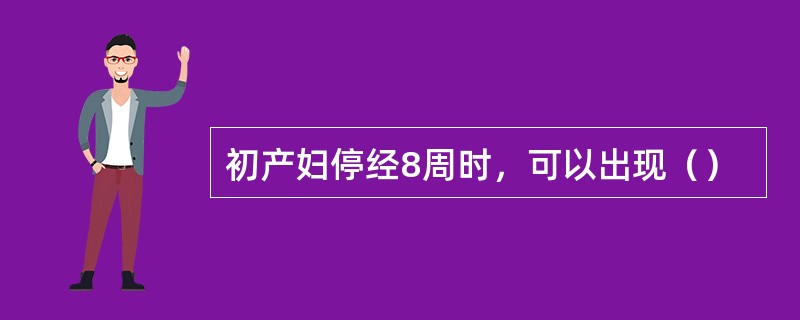 初产妇停经8周时，可以出现（）