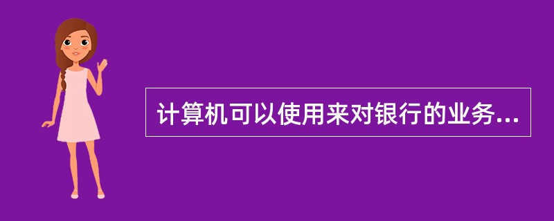 计算机可以使用来对银行的业务进行控制，这是计算机在（）方面的应用。