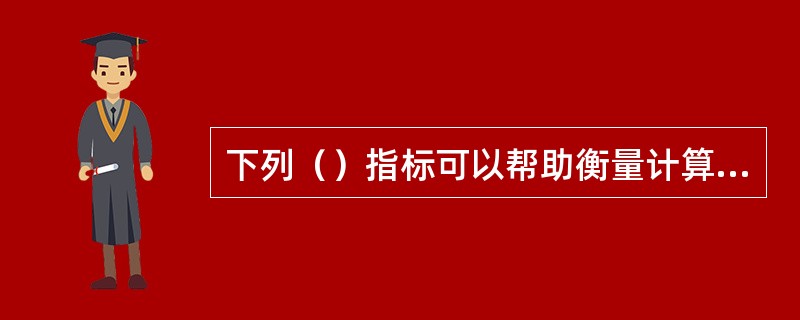 下列（）指标可以帮助衡量计算机运行速度。