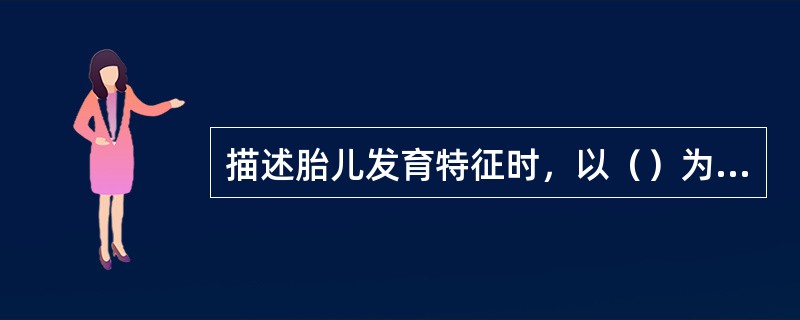 描述胎儿发育特征时，以（）为一个孕龄单位；妊娠8周前称（），9周起称（）。