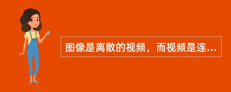 图像是离散的视频，而视频是连续的图像。