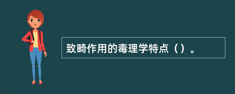 致畸作用的毒理学特点（）。