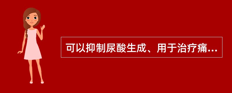 可以抑制尿酸生成、用于治疗痛风的药物是（）。