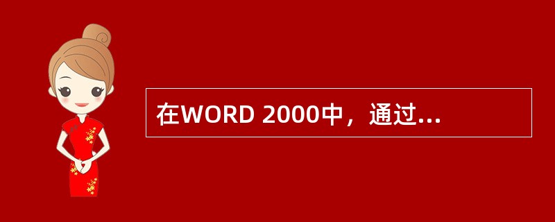 在WORD 2000中，通过（）可以察看文档的字数、行数、段落数、文档编辑所花的