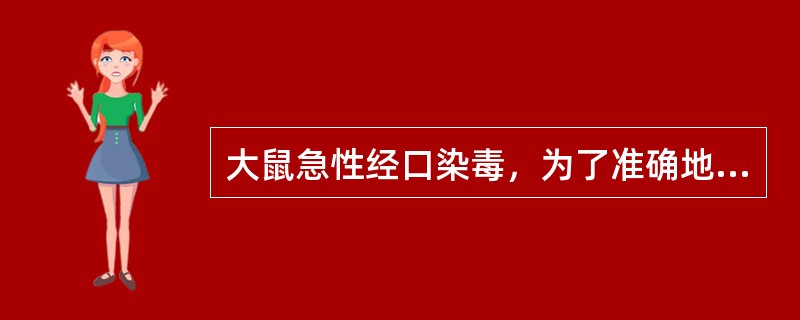 大鼠急性经口染毒，为了准确地将受试物给入消化道内，多采用（）。