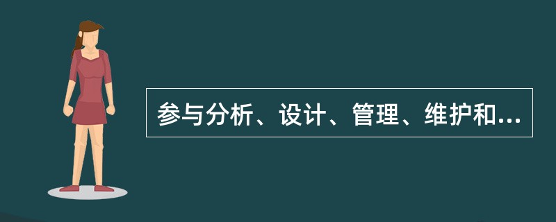 参与分析、设计、管理、维护和使用数据库的人员均是数据库系统的组成部分。这些人员包