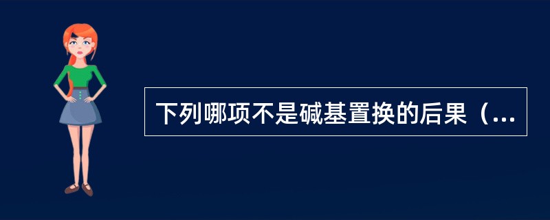 下列哪项不是碱基置换的后果（）。