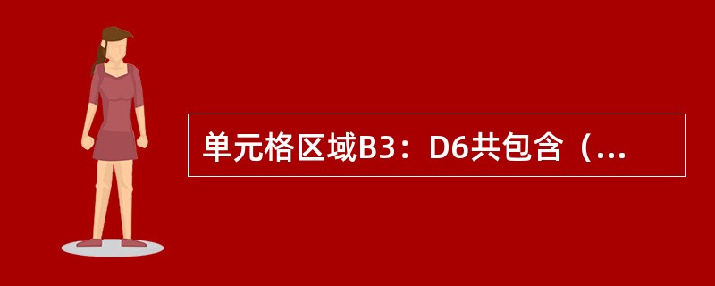 单元格区域B3：D6共包含（）个单元格。