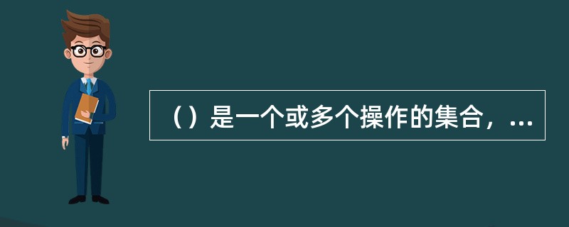 （）是一个或多个操作的集合，每个操作实现特定的功能。