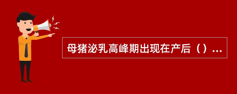 母猪泌乳高峰期出现在产后（）周。