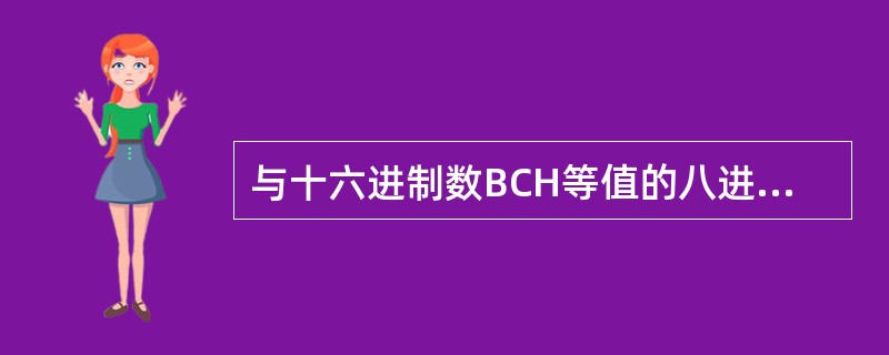 与十六进制数BCH等值的八进制数是（）