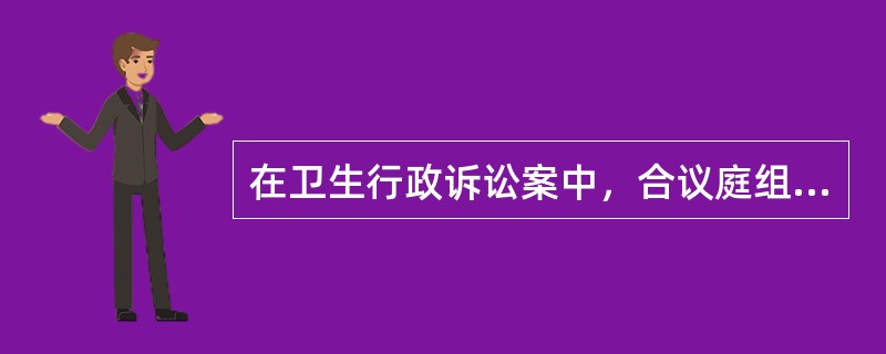 在卫生行政诉讼案中，合议庭组成的人数是（）