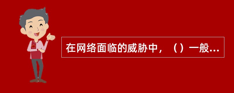 在网络面临的威胁中，（）一般指网络拓扑结构的隐患和网络硬件的安全缺陷。