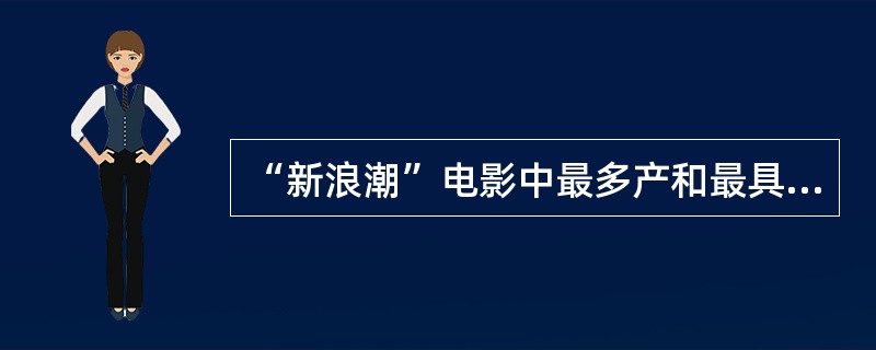 “新浪潮”电影中最多产和最具批判精神的导演是（）。