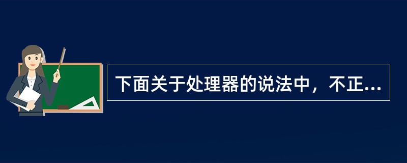 下面关于处理器的说法中，不正确的是（）