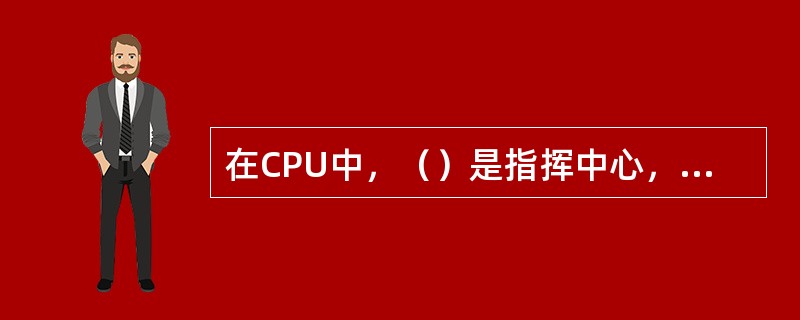 在CPU中，（）是指挥中心，它有一个指令计数器，用来存放CPU下一条要执行的指令