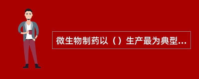 微生物制药以（）生产最为典型，最早发酵生产的此类药物是（）。