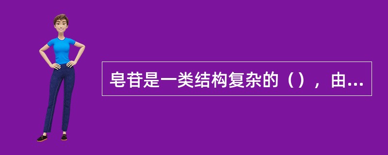 皂苷是一类结构复杂的（），由多分子糖或糖醛酸以寡糖的形式与苷元缩合而成。