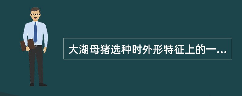 大湖母猪选种时外形特征上的一个明显缺陷是（）。