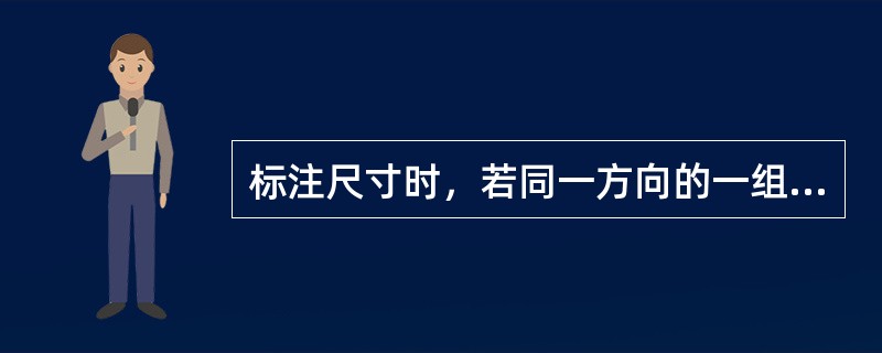 标注尺寸时，若同一方向的一组尺寸从同一基准出发进行标注，那么（）的描述是错误的。