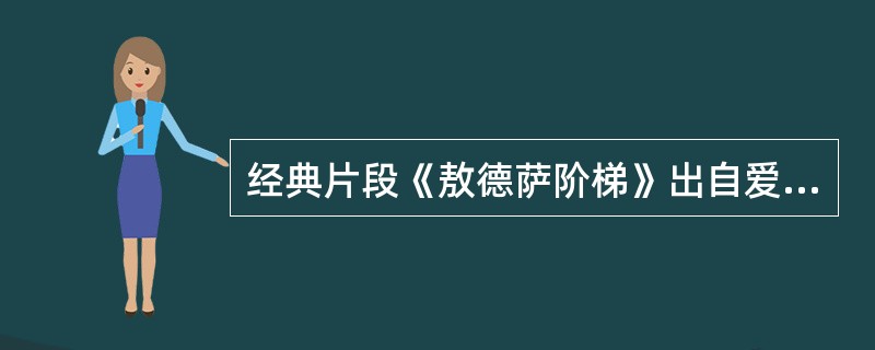 经典片段《敖德萨阶梯》出自爱森斯坦导演的影片（）.