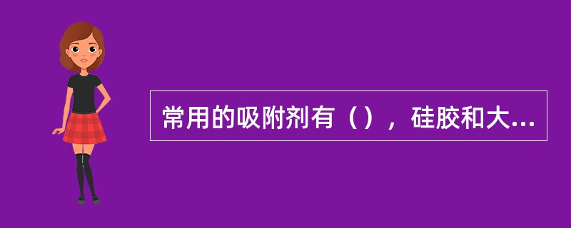 常用的吸附剂有（），硅胶和大孔吸附树脂等。