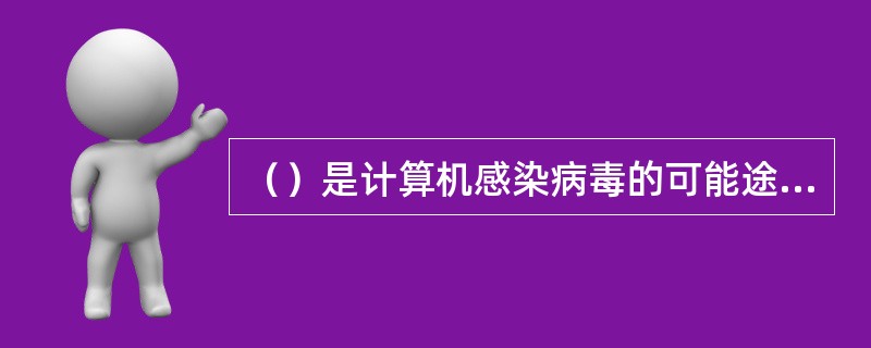 （）是计算机感染病毒的可能途径。
