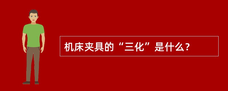 机床夹具的“三化”是什么？