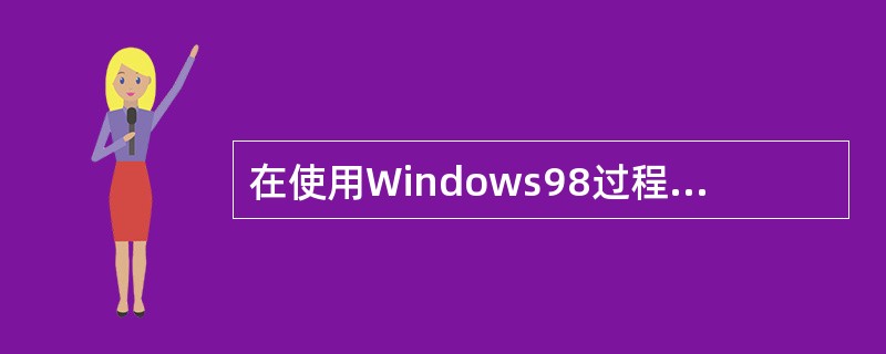 在使用Windows98过程中，常常需要撤消刚才进行的误操作，不能实现撤消功能的