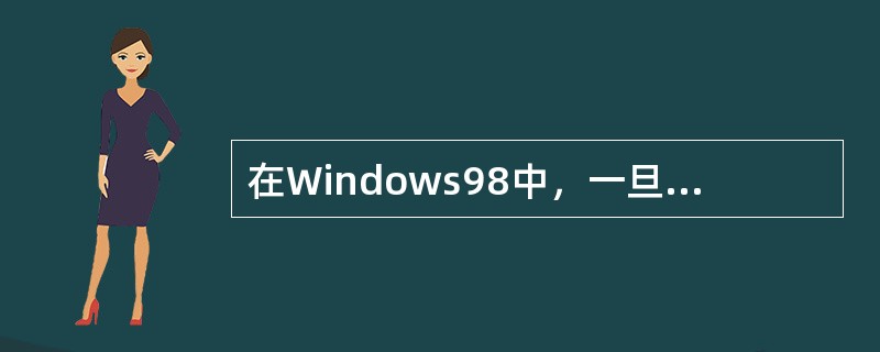 在Windows98中，一旦屏幕保护开始，则当前窗口处于（）。